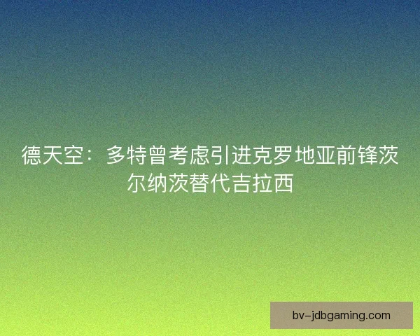 德天空：多特曾考虑引进克罗地亚前锋茨尔纳茨替代吉拉西
